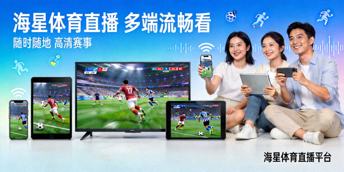 海星体育直播平台宣传图 - 不同设备上展示的流畅直播画面与满意用户