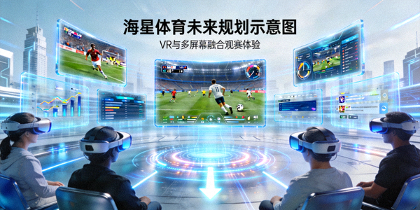 未来观赛概念图，VR与多屏幕融合体验 - 海星体育未来规划示意图